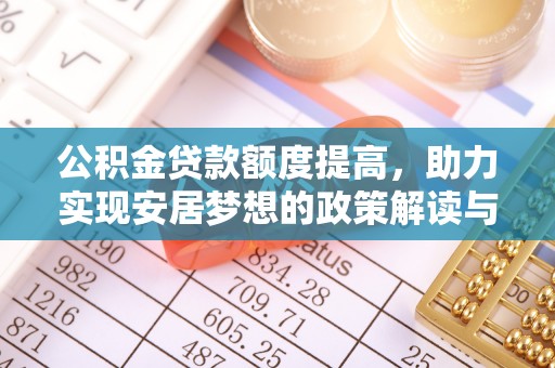 澎湖公积金贷款额度提高，助力实现安居梦想的政策解读与未来展望