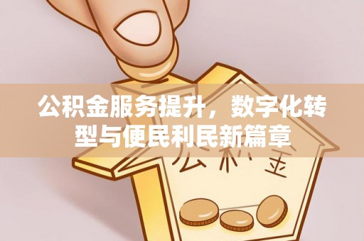 澎湖公积金服务提升，数字化转型与便民利民新篇章