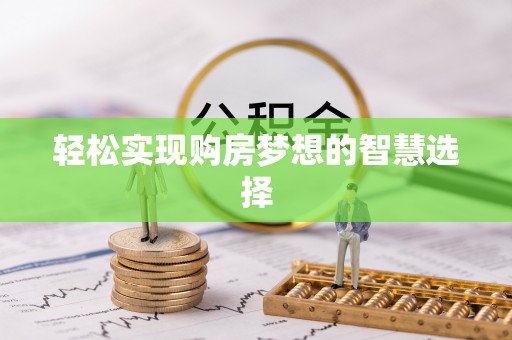 澎湖轻松实现购房梦想的智慧选择