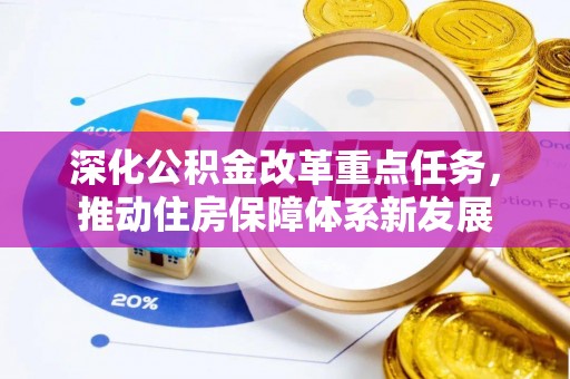 澎湖深化公积金改革重点任务，推动住房保障体系新发展