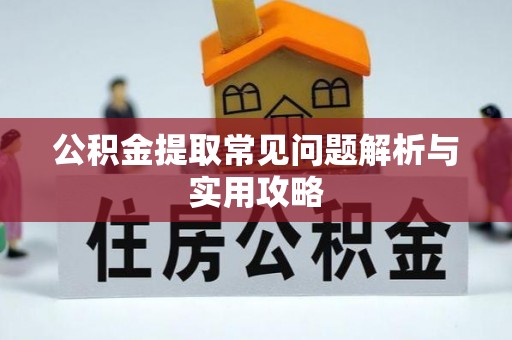 澎湖公积金提取常见问题解析与实用攻略
