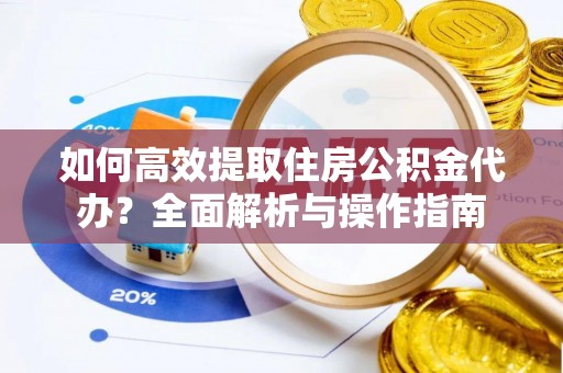 澎湖如何高效提取住房公积金代办？全面解析与操作指南