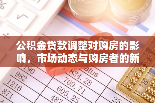 澎湖公积金贷款调整对购房的影响，市场动态与购房者的新选择