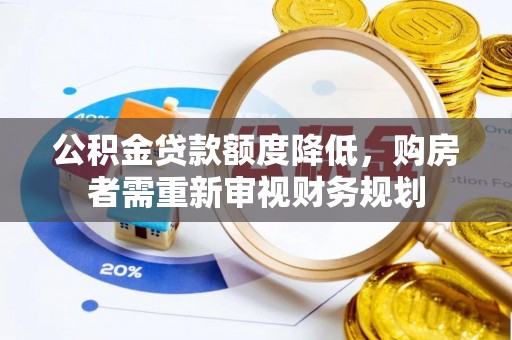 澎湖公积金贷款额度降低，购房者需重新审视财务规划