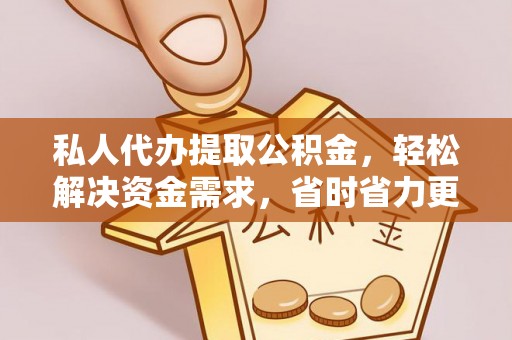 澎湖私人代办提取公积金，轻松解决资金需求，省时省力更高效