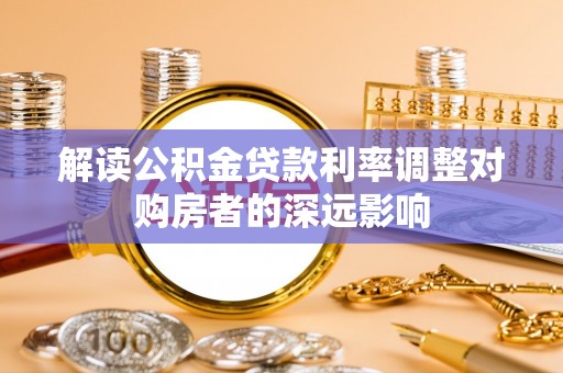 澎湖解读公积金贷款利率调整对购房者的深远影响