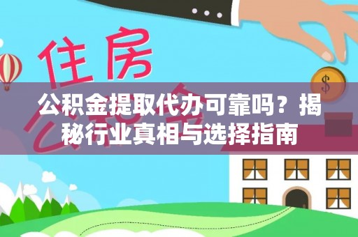 澎湖公积金提取代办可靠吗？揭秘行业真相与选择指南