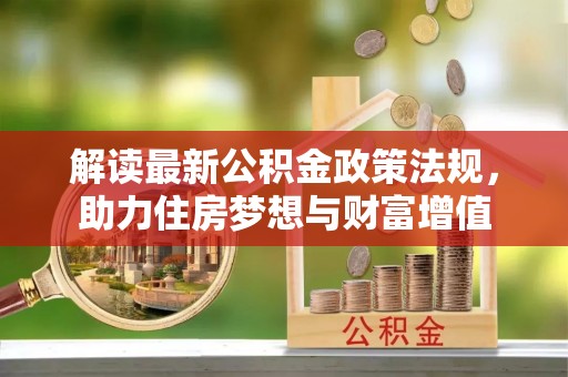 澎湖解读最新公积金政策法规，助力住房梦想与财富增值