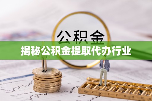 澎湖揭秘公积金提取代办行业