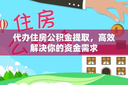 澎湖代办住房公积金提取，高效解决你的资金需求