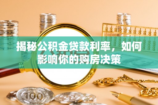 澎湖揭秘公积金贷款利率，如何影响你的购房决策