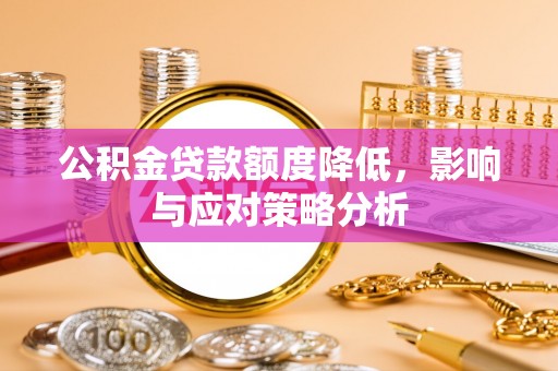澎湖公积金贷款额度降低，影响与应对策略分析