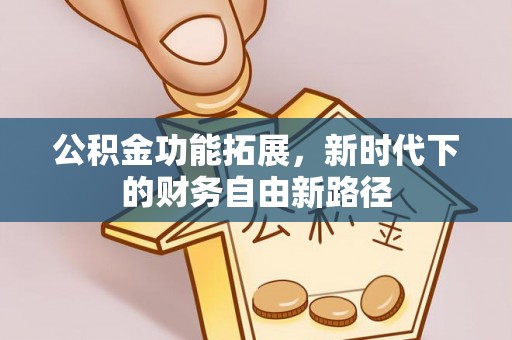 澎湖公积金功能拓展，新时代下的财务自由新路径