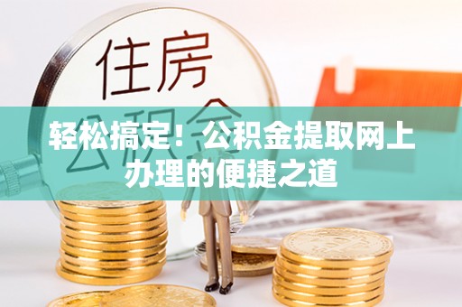 澎湖轻松搞定！公积金提取网上办理的便捷之道