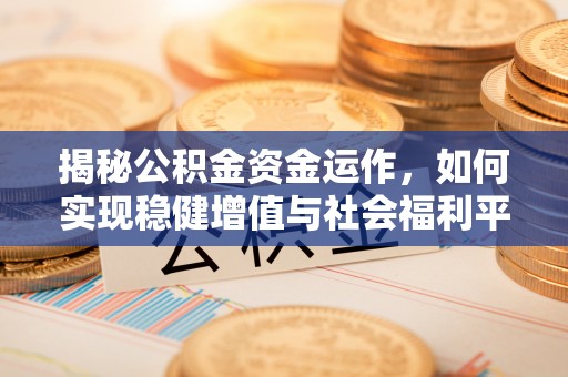 澎湖揭秘公积金资金运作，如何实现稳健增值与社会福利平衡