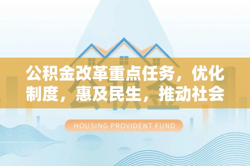 澎湖公积金改革重点任务，优化制度，惠及民生，推动社会公平