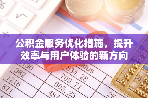 澎湖公积金服务优化措施，提升效率与用户体验的新方向