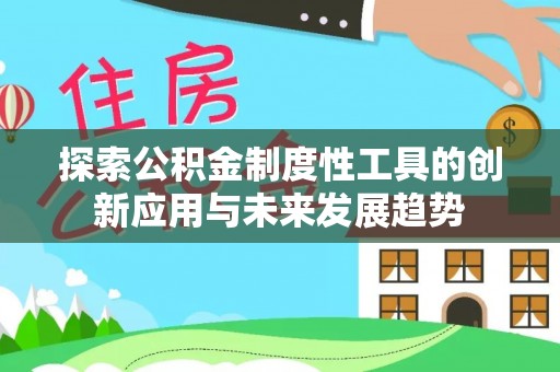 澎湖探索公积金制度性工具的创新应用与未来发展趋势