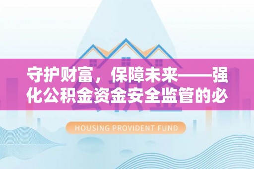 澎湖守护财富，保障未来——强化公积金资金安全监管的必要性