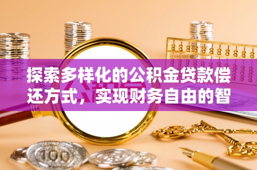 澎湖探索多样化的公积金贷款偿还方式，实现财务自由的智慧选择