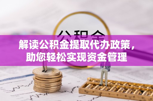 澎湖解读公积金提取代办政策，助您轻松实现资金管理