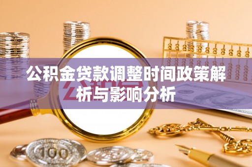澎湖公积金贷款调整时间政策解析与影响分析