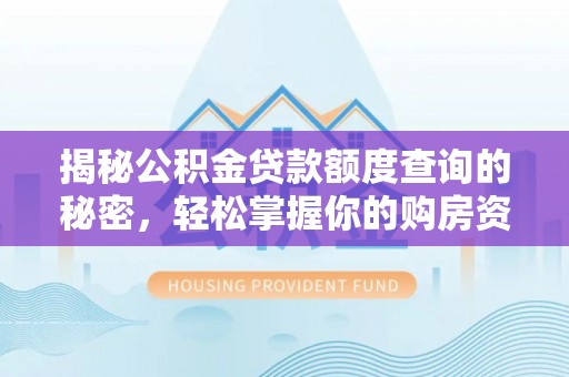 澎湖揭秘公积金贷款额度查询的秘密，轻松掌握你的购房资金