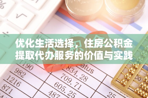 澎湖优化生活选择，住房公积金提取代办服务的价值与实践