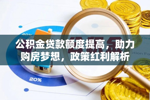 澎湖公积金贷款额度提高，助力购房梦想，政策红利解析
