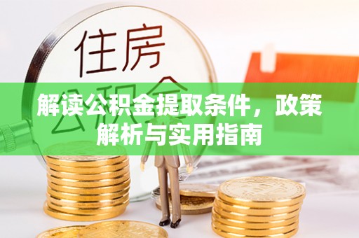 澎湖解读公积金提取条件，政策解析与实用指南