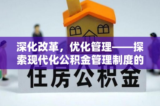 澎湖深化改革，优化管理——探索现代化公积金管理制度的实践与未来