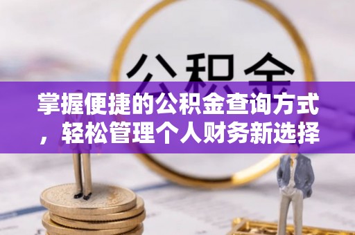 澎湖掌握便捷的公积金查询方式，轻松管理个人财务新选择
