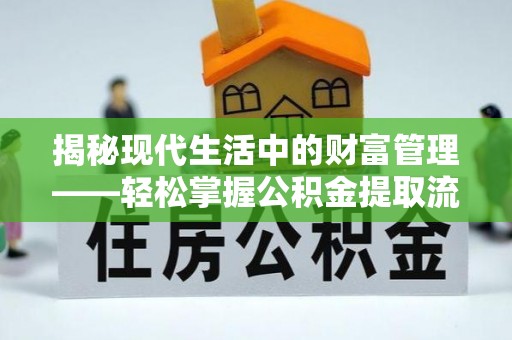 澎湖揭秘现代生活中的财富管理——轻松掌握公积金提取流程的艺术