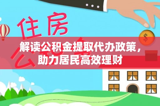澎湖解读公积金提取代办政策，助力居民高效理财