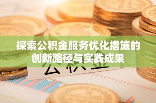 澎湖探索公积金服务优化措施的创新路径与实践成果