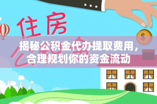 澎湖揭秘公积金代办提取费用，合理规划你的资金流动