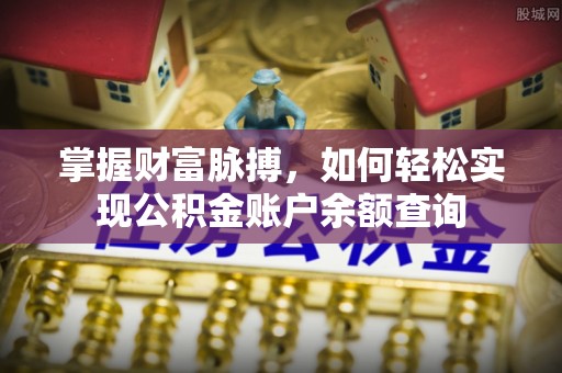 澎湖掌握财富脉搏，如何轻松实现公积金账户余额查询