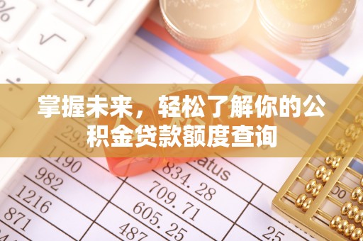 澎湖掌握未来，轻松了解你的公积金贷款额度查询