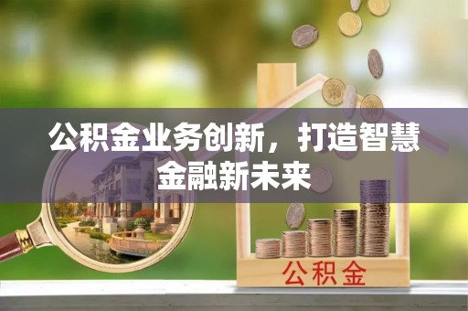 澎湖公积金业务创新，打造智慧金融新未来