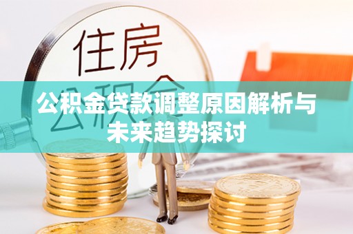 澎湖公积金贷款调整原因解析与未来趋势探讨