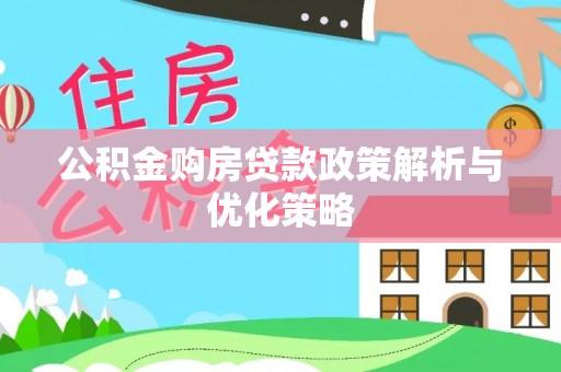 澎湖公积金购房贷款政策解析与优化策略