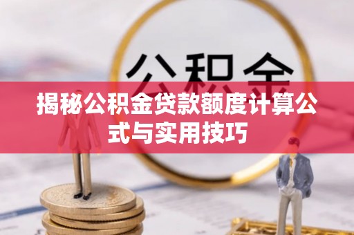 澎湖揭秘公积金贷款额度计算公式与实用技巧