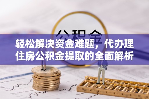 澎湖轻松解决资金难题，代办理住房公积金提取的全面解析