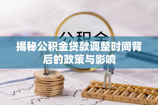 澎湖揭秘公积金贷款调整时间背后的政策与影响