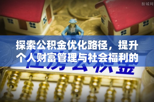 澎湖探索公积金优化路径，提升个人财富管理与社会福利的新方向