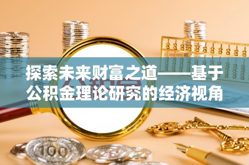 澎湖探索未来财富之道——基于公积金理论研究的经济视角分析