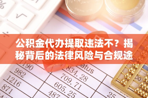 澎湖公积金代办提取违法不？揭秘背后的法律风险与合规途径
