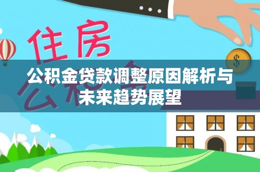 澎湖公积金贷款调整原因解析与未来趋势展望