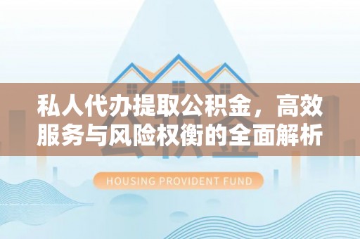 澎湖私人代办提取公积金，高效服务与风险权衡的全面解析