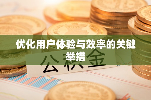 澎湖优化用户体验与效率的关键举措